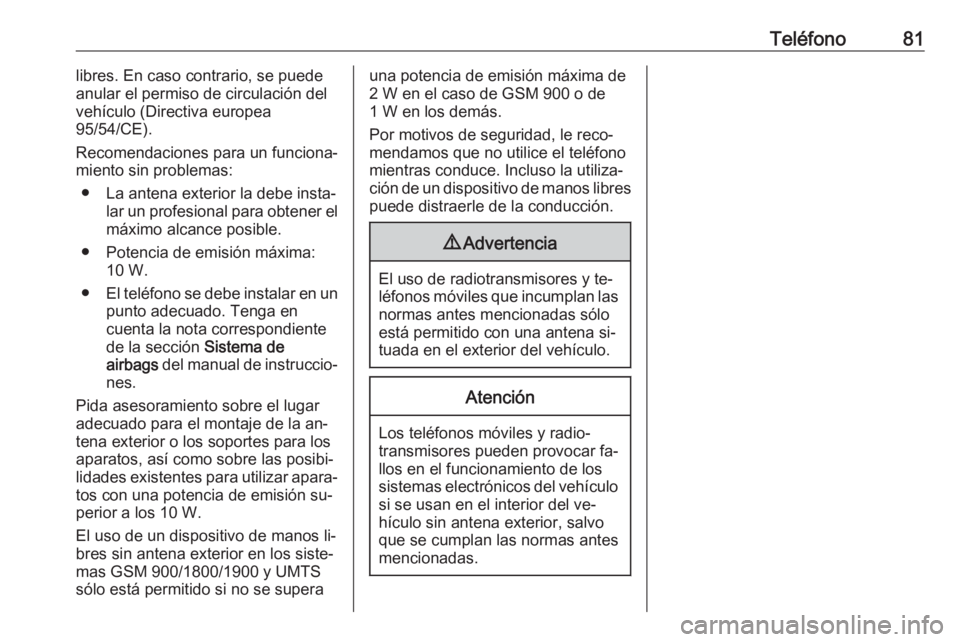 OPEL KARL 2016.5  Manual de infoentretenimiento (in Spanish) Teléfono81libres. En caso contrario, se puede
anular el permiso de circulación del
vehículo (Directiva europea
95/54/CE).
Recomendaciones para un funciona‐
miento sin problemas:
● La antena ext