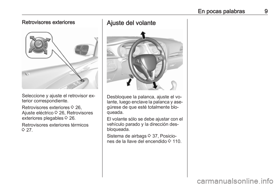 OPEL KARL 2016.5  Manual de Instrucciones (in Spanish) En pocas palabras9Retrovisores exteriores
Seleccione y ajuste el retrovisor ex‐
terior correspondiente.
Retrovisores exteriores  3 26,
Ajuste eléctrico  3 26, Retrovisores
exteriores plegables  3 2