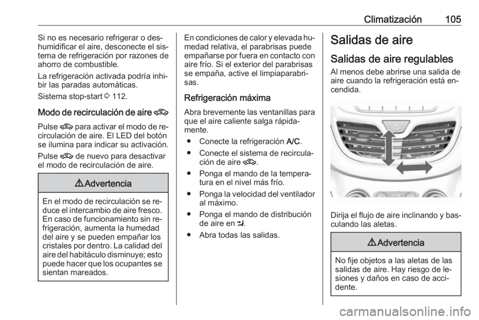 OPEL KARL 2016.5 Manual de Instrucciones (in Spanish) Climatización105Si no es necesario refrigerar o des‐
humidificar el aire, desconecte el sis‐
tema de refrigeración por razones de
ahorro de combustible.
La refrigeración activada podría inhi OPEL KARL 2016.5 Manual de Instrucciones (in Spanish) Climatización105Si no es necesario refrigerar o des‐
humidificar el aire, desconecte el sis‐
tema de refrigeración por razones de
ahorro de combustible.
La refrigeración activada podría inhi
