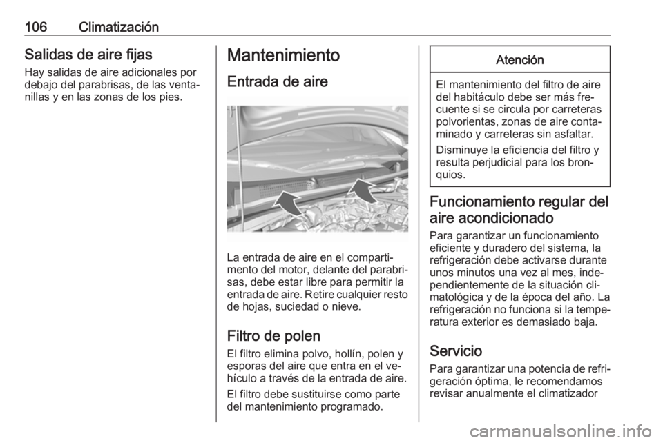 OPEL KARL 2016.5 Manual de Instrucciones (in Spanish) 106ClimatizaciónSalidas de aire fijasHay salidas de aire adicionales por
debajo del parabrisas, de las venta‐
nillas y en las zonas de los pies.Mantenimiento
Entrada de aire
La entrada de aire en e OPEL KARL 2016.5 Manual de Instrucciones (in Spanish) 106ClimatizaciónSalidas de aire fijasHay salidas de aire adicionales por
debajo del parabrisas, de las venta‐
nillas y en las zonas de los pies.Mantenimiento
Entrada de aire
La entrada de aire en e