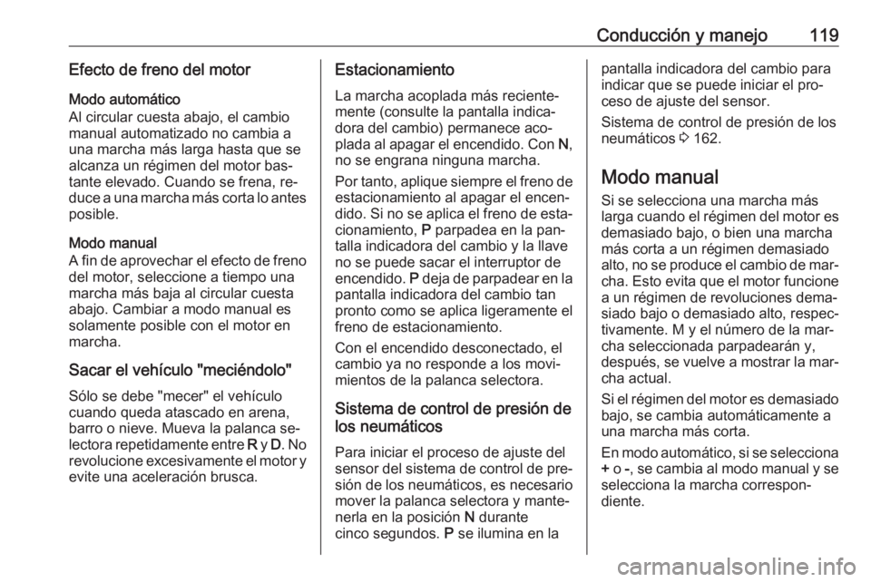 OPEL KARL 2016.5 Manual de Instrucciones (in Spanish) Conducción y manejo119Efecto de freno del motorModo automático
Al circular cuesta abajo, el cambio manual automatizado no cambia a
una marcha más larga hasta que se
alcanza un régimen del motor ba OPEL KARL 2016.5 Manual de Instrucciones (in Spanish) Conducción y manejo119Efecto de freno del motorModo automático
Al circular cuesta abajo, el cambio manual automatizado no cambia a
una marcha más larga hasta que se
alcanza un régimen del motor ba