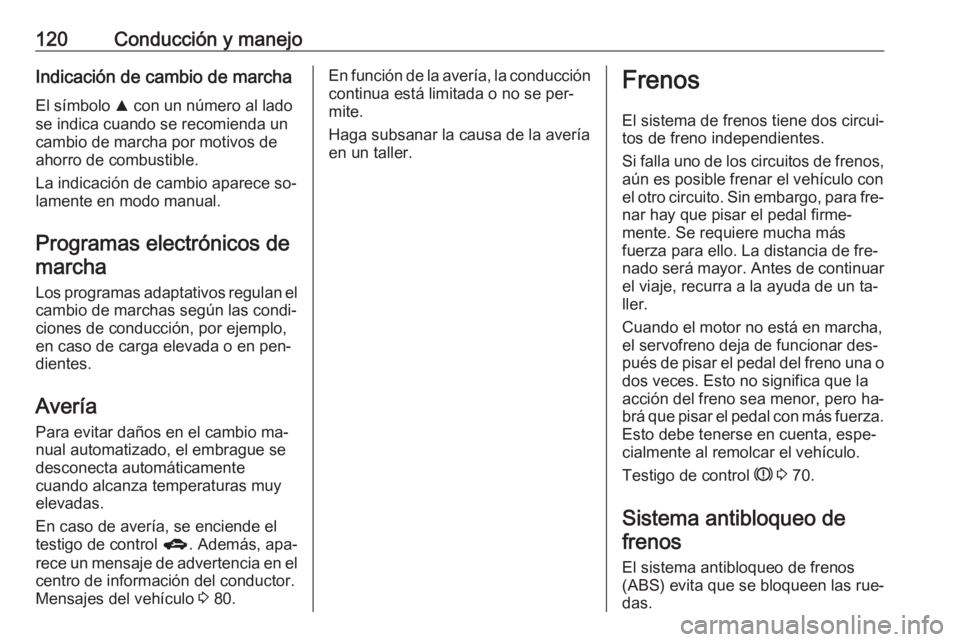 OPEL KARL 2016.5  Manual de Instrucciones (in Spanish) 120Conducción y manejoIndicación de cambio de marchaEl símbolo  R con un número al lado
se indica cuando se recomienda un
cambio de marcha por motivos de
ahorro de combustible.
La indicación de c