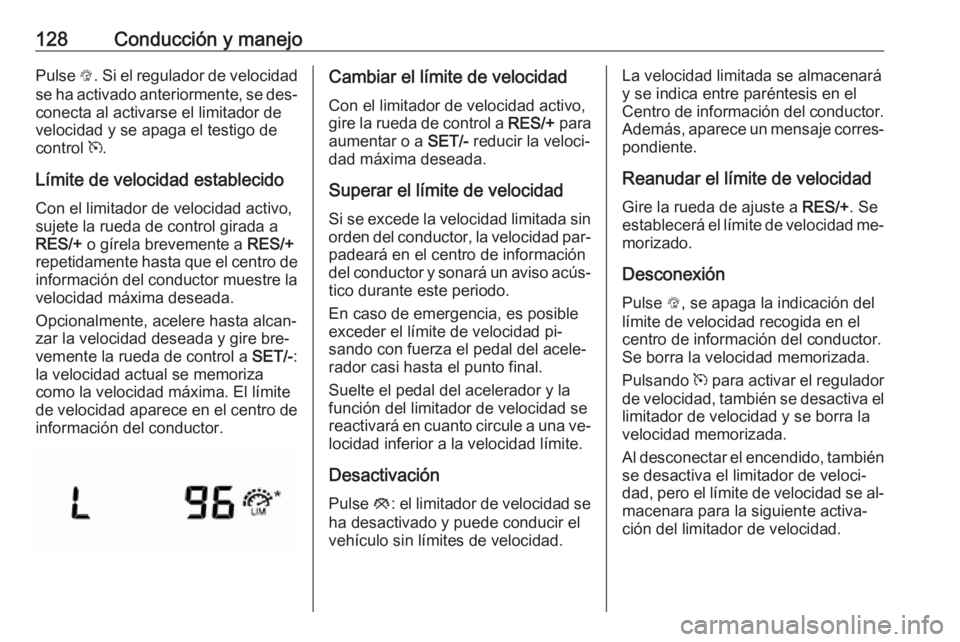 OPEL KARL 2016.5 Manual de Instrucciones (in Spanish) 128Conducción y manejoPulse L. Si el regulador de velocidad
se ha activado anteriormente, se des‐ conecta al activarse el limitador de
velocidad y se apaga el testigo de
control m.
Límite de velo OPEL KARL 2016.5 Manual de Instrucciones (in Spanish) 128Conducción y manejoPulse L. Si el regulador de velocidad
se ha activado anteriormente, se des‐ conecta al activarse el limitador de
velocidad y se apaga el testigo de
control m.
Límite de velo