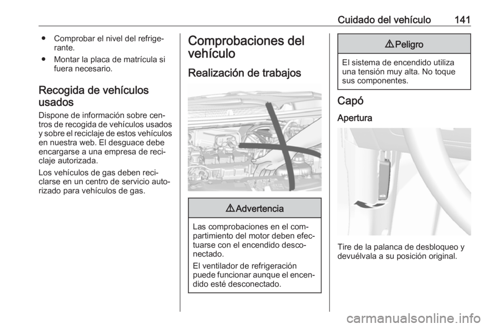OPEL KARL 2016.5 Manual de Instrucciones (in Spanish) Cuidado del vehículo141● Comprobar el nivel del refrige‐rante.
● Montar la placa de matrícula si fuera necesario.
Recogida de vehículos usados
Dispone de información sobre cen‐
tros de rec OPEL KARL 2016.5 Manual de Instrucciones (in Spanish) Cuidado del vehículo141● Comprobar el nivel del refrige‐rante.
● Montar la placa de matrícula si fuera necesario.
Recogida de vehículos usados
Dispone de información sobre cen‐
tros de rec