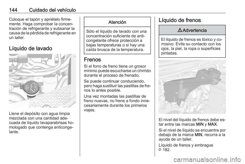 OPEL KARL 2016.5 Manual de Instrucciones (in Spanish) 144Cuidado del vehículoColoque el tapón y apriételo firme‐
mente. Haga comprobar la concen‐
tración de refrigerante y subsanar la
causa de la pérdida de refrigerante en
un taller.
Líquido de OPEL KARL 2016.5 Manual de Instrucciones (in Spanish) 144Cuidado del vehículoColoque el tapón y apriételo firme‐
mente. Haga comprobar la concen‐
tración de refrigerante y subsanar la
causa de la pérdida de refrigerante en
un taller.
Líquido de