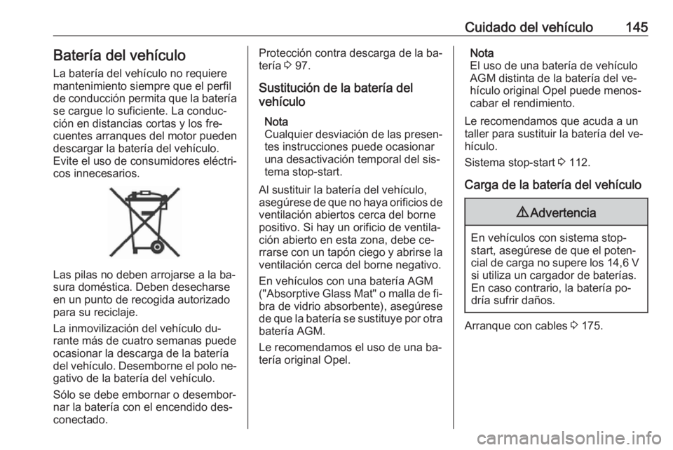 OPEL KARL 2016.5  Manual de Instrucciones (in Spanish) Cuidado del vehículo145Batería del vehículo
La batería del vehículo no requiere
mantenimiento siempre que el perfil
de conducción permita que la batería
se cargue lo suficiente. La conduc‐
ci