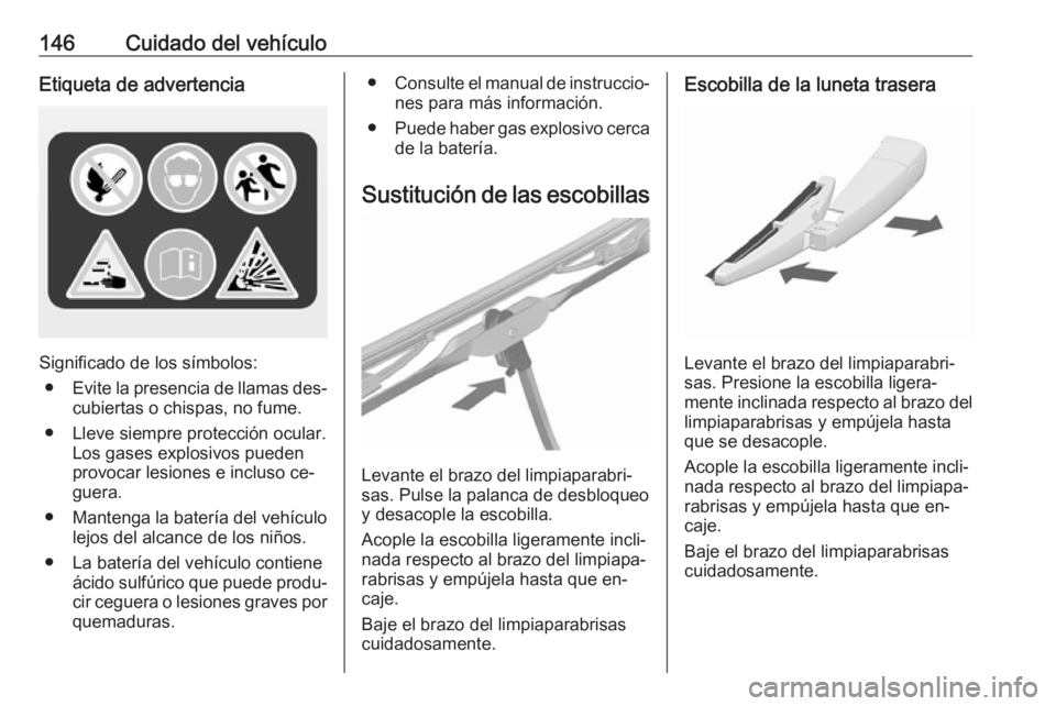 OPEL KARL 2016.5 Manual de Instrucciones (in Spanish) 146Cuidado del vehículoEtiqueta de advertencia
Significado de los símbolos:● Evite la presencia de llamas des‐
cubiertas o chispas, no fume.
● Lleve siempre protección ocular. Los gases explo OPEL KARL 2016.5 Manual de Instrucciones (in Spanish) 146Cuidado del vehículoEtiqueta de advertencia
Significado de los símbolos:● Evite la presencia de llamas des‐
cubiertas o chispas, no fume.
● Lleve siempre protección ocular. Los gases explo