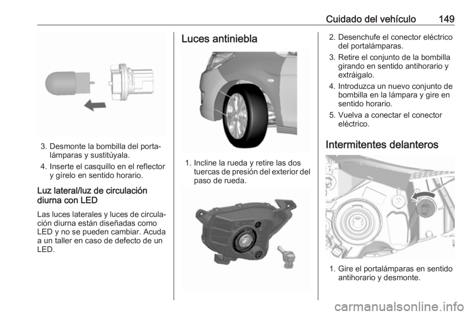 OPEL KARL 2016.5 Manual de Instrucciones (in Spanish) Cuidado del vehículo149
3. Desmonte la bombilla del porta‐lámparas y sustitúyala.
4. Inserte el casquillo en el reflector y gírelo en sentido horario.
Luz lateral/luz de circulación
diurna con OPEL KARL 2016.5 Manual de Instrucciones (in Spanish) Cuidado del vehículo149
3. Desmonte la bombilla del porta‐lámparas y sustitúyala.
4. Inserte el casquillo en el reflector y gírelo en sentido horario.
Luz lateral/luz de circulación
diurna con