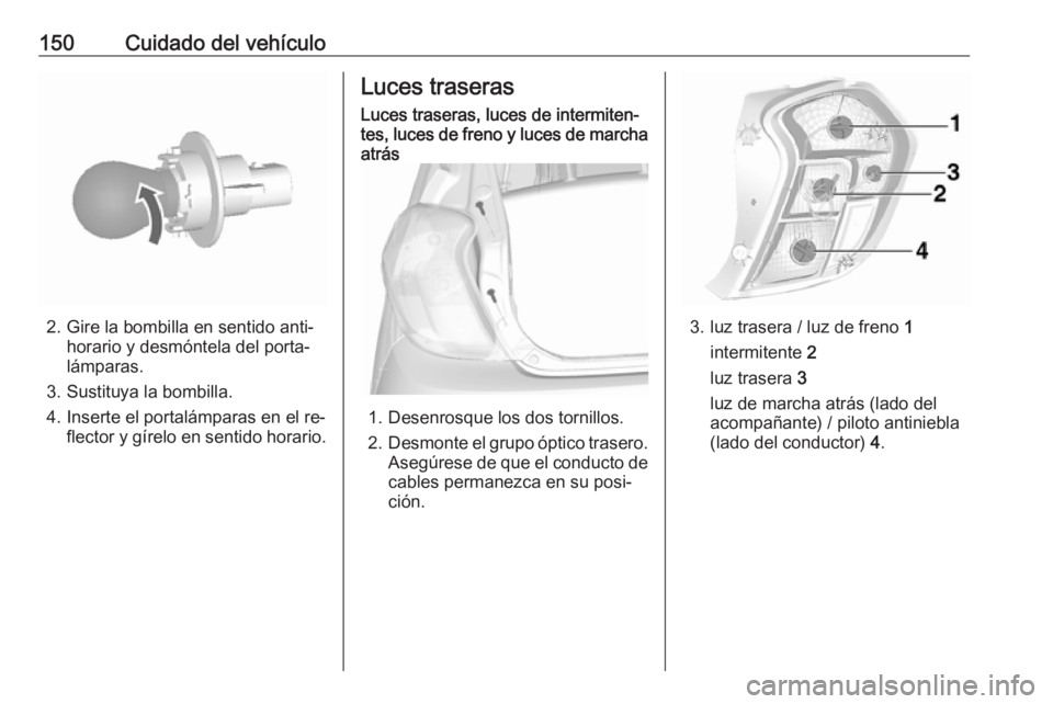 OPEL KARL 2016.5 Manual de Instrucciones (in Spanish) 150Cuidado del vehículo
2. Gire la bombilla en sentido anti‐horario y desmóntela del porta‐
lámparas.
3. Sustituya la bombilla.
4. Inserte el portalámparas en el re‐ flector y gírelo en sen OPEL KARL 2016.5 Manual de Instrucciones (in Spanish) 150Cuidado del vehículo
2. Gire la bombilla en sentido anti‐horario y desmóntela del porta‐
lámparas.
3. Sustituya la bombilla.
4. Inserte el portalámparas en el re‐ flector y gírelo en sen