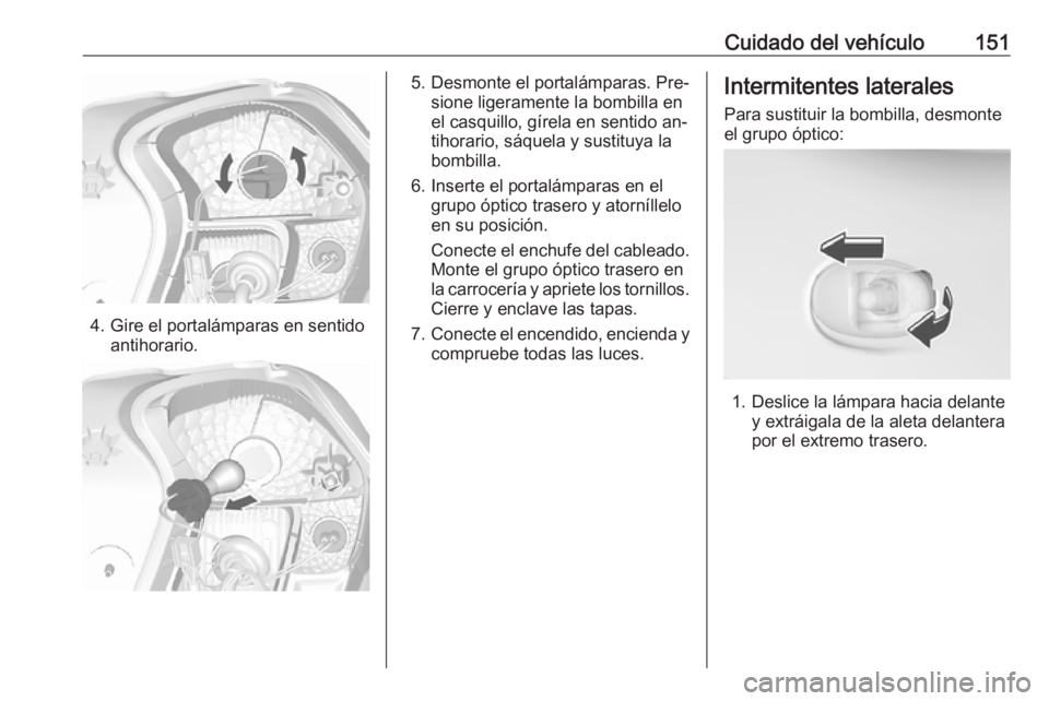 OPEL KARL 2016.5 Manual de Instrucciones (in Spanish) Cuidado del vehículo151
4. Gire el portalámparas en sentidoantihorario.
5. Desmonte el portalámparas. Pre‐sione ligeramente la bombilla en
el casquillo, gírela en sentido an‐
tihorario, sáque OPEL KARL 2016.5 Manual de Instrucciones (in Spanish) Cuidado del vehículo151
4. Gire el portalámparas en sentidoantihorario.
5. Desmonte el portalámparas. Pre‐sione ligeramente la bombilla en
el casquillo, gírela en sentido an‐
tihorario, sáque