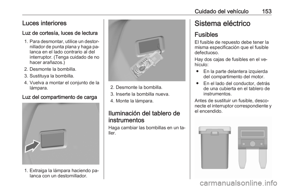 OPEL KARL 2016.5 Manual de Instrucciones (in Spanish) Cuidado del vehículo153Luces interiores
Luz de cortesía, luces de lectura 1. Para desmontar, utilice un destor‐
nillador de punta plana y haga pa‐
lanca en el lado contrario al del
interruptor. OPEL KARL 2016.5 Manual de Instrucciones (in Spanish) Cuidado del vehículo153Luces interiores
Luz de cortesía, luces de lectura 1. Para desmontar, utilice un destor‐
nillador de punta plana y haga pa‐
lanca en el lado contrario al del
interruptor.