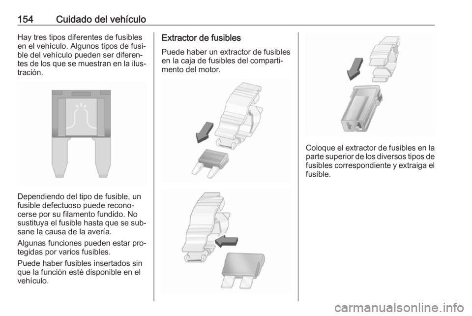 OPEL KARL 2016.5 Manual de Instrucciones (in Spanish) 154Cuidado del vehículoHay tres tipos diferentes de fusibles
en el vehículo. Algunos tipos de fusi‐
ble del vehículo pueden ser diferen‐
tes de los que se muestran en la ilus‐
tración.
Depen OPEL KARL 2016.5 Manual de Instrucciones (in Spanish) 154Cuidado del vehículoHay tres tipos diferentes de fusibles
en el vehículo. Algunos tipos de fusi‐
ble del vehículo pueden ser diferen‐
tes de los que se muestran en la ilus‐
tración.
Depen