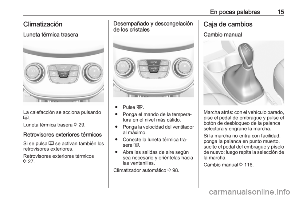 OPEL KARL 2016.5 Manual de Instrucciones (in Spanish) En pocas palabras15Climatización
Luneta térmica trasera
La calefacción se acciona pulsando
Ü .
Luneta térmica trasera 3 29.
Retrovisores exteriores térmicos
Si se pulsa Ü se activan también OPEL KARL 2016.5 Manual de Instrucciones (in Spanish) En pocas palabras15Climatización
Luneta térmica trasera
La calefacción se acciona pulsando
Ü .
Luneta térmica trasera 3 29.
Retrovisores exteriores térmicos
Si se pulsa Ü se activan también