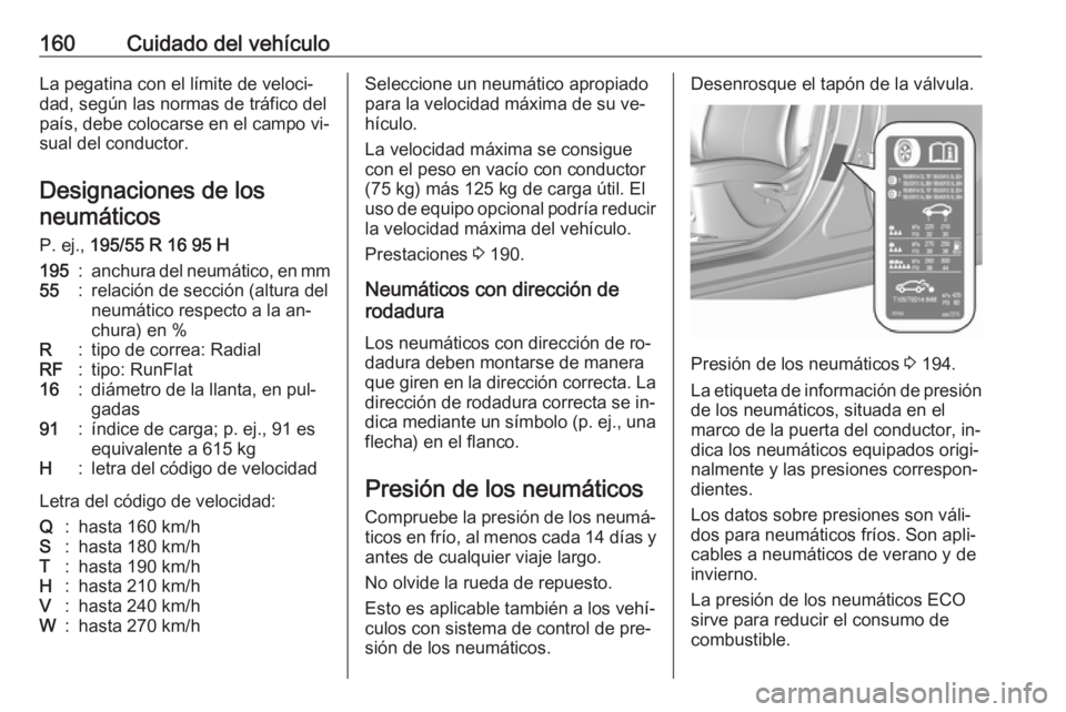 OPEL KARL 2016.5 Manual de Instrucciones (in Spanish) 160Cuidado del vehículoLa pegatina con el límite de veloci‐
dad, según las normas de tráfico del
país, debe colocarse en el campo vi‐
sual del conductor.
Designaciones de los neumáticos
P. e OPEL KARL 2016.5 Manual de Instrucciones (in Spanish) 160Cuidado del vehículoLa pegatina con el límite de veloci‐
dad, según las normas de tráfico del
país, debe colocarse en el campo vi‐
sual del conductor.
Designaciones de los neumáticos
P. e