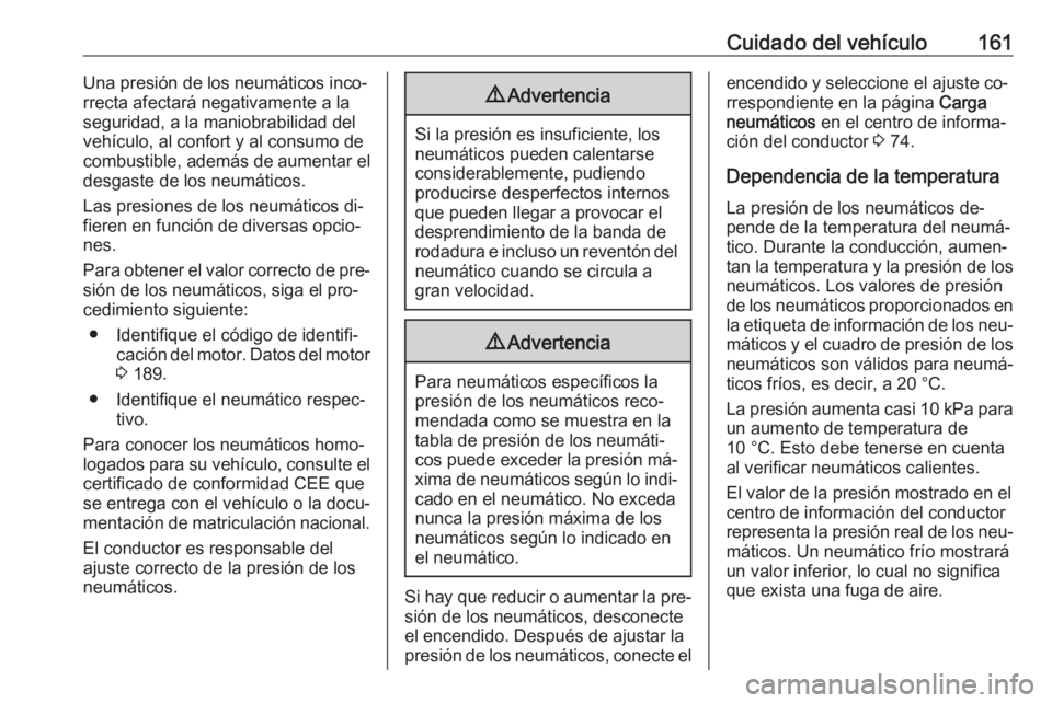 OPEL KARL 2016.5 Manual de Instrucciones (in Spanish) Cuidado del vehículo161Una presión de los neumáticos inco‐
rrecta afectará negativamente a la
seguridad, a la maniobrabilidad del
vehículo, al confort y al consumo de
combustible, además de au OPEL KARL 2016.5 Manual de Instrucciones (in Spanish) Cuidado del vehículo161Una presión de los neumáticos inco‐
rrecta afectará negativamente a la
seguridad, a la maniobrabilidad del
vehículo, al confort y al consumo de
combustible, además de au