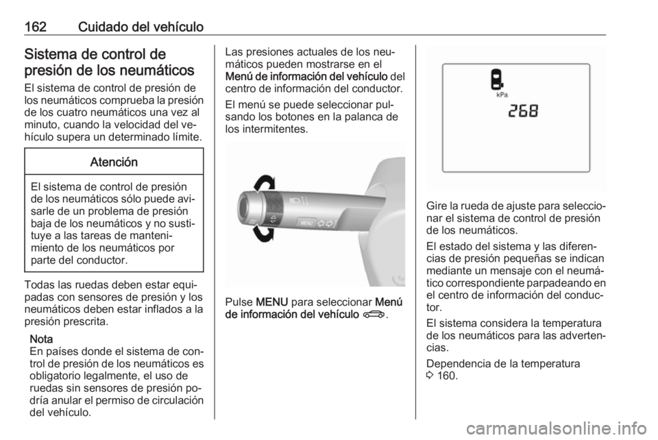 OPEL KARL 2016.5 Manual de Instrucciones (in Spanish) 162Cuidado del vehículoSistema de control depresión de los neumáticos
El sistema de control de presión de
los neumáticos comprueba la presión de los cuatro neumáticos una vez al
minuto, cuando OPEL KARL 2016.5 Manual de Instrucciones (in Spanish) 162Cuidado del vehículoSistema de control depresión de los neumáticos
El sistema de control de presión de
los neumáticos comprueba la presión de los cuatro neumáticos una vez al
minuto, cuando