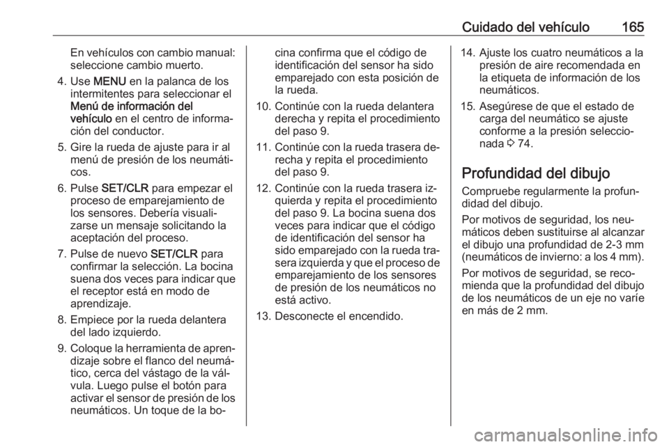 OPEL KARL 2016.5 Manual de Instrucciones (in Spanish) Cuidado del vehículo165En vehículos con cambio manual:seleccione cambio muerto.
4. Use MENU en la palanca de los
intermitentes para seleccionar el Menú de información del
vehículo en el centro OPEL KARL 2016.5 Manual de Instrucciones (in Spanish) Cuidado del vehículo165En vehículos con cambio manual:seleccione cambio muerto.
4. Use MENU en la palanca de los
intermitentes para seleccionar el Menú de información del
vehículo en el centro