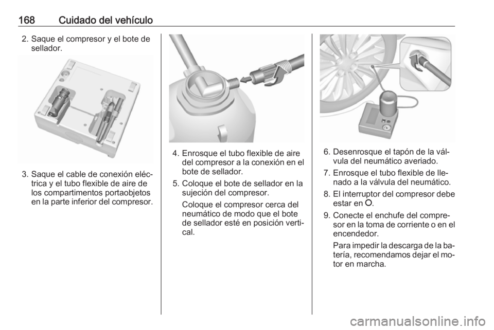 OPEL KARL 2016.5 Manual de Instrucciones (in Spanish) 168Cuidado del vehículo2. Saque el compresor y el bote desellador.
3. Saque el cable de conexión eléc‐ trica y el tubo flexible de aire de
los compartimentos portaobjetos
en la parte inferior del OPEL KARL 2016.5 Manual de Instrucciones (in Spanish) 168Cuidado del vehículo2. Saque el compresor y el bote desellador.
3. Saque el cable de conexión eléc‐ trica y el tubo flexible de aire de
los compartimentos portaobjetos
en la parte inferior del