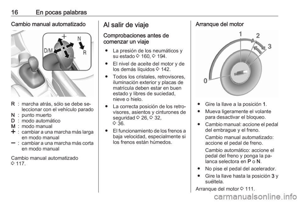 OPEL KARL 2016.5 Manual de Instrucciones (in Spanish) 16En pocas palabrasCambio manual automatizadoR:marcha atrás, sólo se debe se‐
leccionar con el vehículo paradoN:punto muertoD:modo automáticoM:modo manual<:cambiar a una marcha más larga en mod OPEL KARL 2016.5 Manual de Instrucciones (in Spanish) 16En pocas palabrasCambio manual automatizadoR:marcha atrás, sólo se debe se‐
leccionar con el vehículo paradoN:punto muertoD:modo automáticoM:modo manual<:cambiar a una marcha más larga en mod