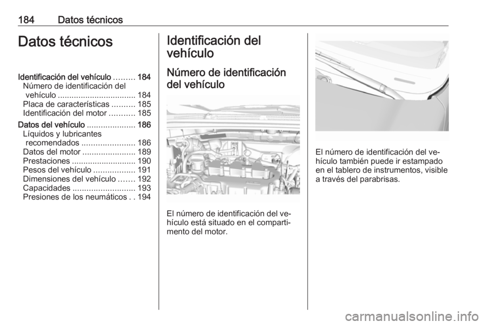 OPEL KARL 2016.5 Manual de Instrucciones (in Spanish) 184Datos técnicosDatos técnicosIdentificación del vehículo.........184
Número de identificación del vehículo .................................. 184
Placa de características ..........185
Ident OPEL KARL 2016.5 Manual de Instrucciones (in Spanish) 184Datos técnicosDatos técnicosIdentificación del vehículo.........184
Número de identificación del vehículo .................................. 184
Placa de características ..........185
Ident