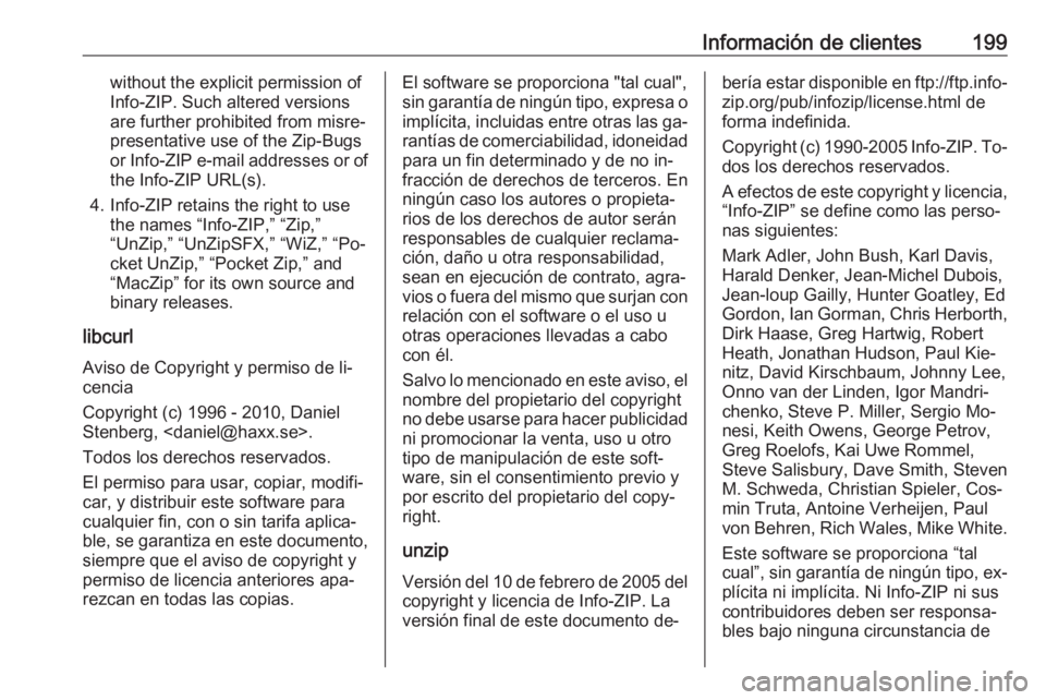 OPEL KARL 2016.5 Manual de Instrucciones (in Spanish) Información de clientes199without the explicit permission of
Info-ZIP. Such altered versions
are further prohibited from misre‐
presentative use of the Zip-Bugs
or Info-ZIP e-mail addresses or of t OPEL KARL 2016.5 Manual de Instrucciones (in Spanish) Información de clientes199without the explicit permission of
Info-ZIP. Such altered versions
are further prohibited from misre‐
presentative use of the Zip-Bugs
or Info-ZIP e-mail addresses or of t