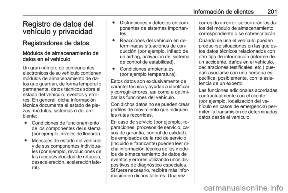 OPEL KARL 2016.5 Manual de Instrucciones (in Spanish) Información de clientes201Registro de datos del
vehículo y privacidad
Registradores de datos Módulos de almacenamiento de
datos en el vehículo
Un gran número de componentes
electrónicos de su ve OPEL KARL 2016.5 Manual de Instrucciones (in Spanish) Información de clientes201Registro de datos del
vehículo y privacidad
Registradores de datos Módulos de almacenamiento de
datos en el vehículo
Un gran número de componentes
electrónicos de su ve