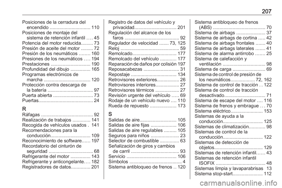 OPEL KARL 2016.5  Manual de Instrucciones (in Spanish) 207Posiciones de la cerradura delencendido  .............................. 110
Posiciones de montaje del sistema de retención infantil  ....45
Potencia del motor reducida .........73
Presión de acei