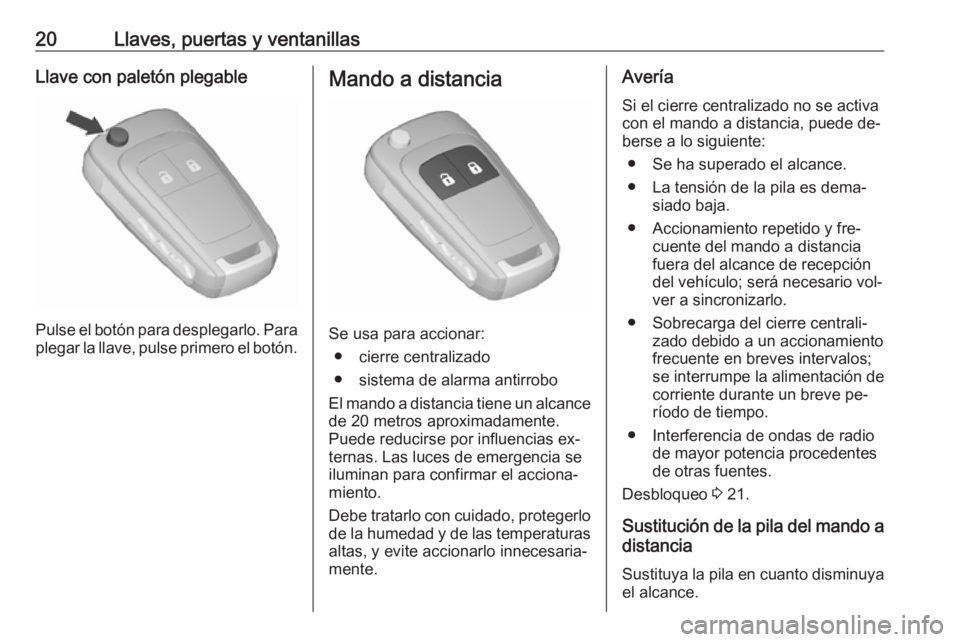 OPEL KARL 2016.5  Manual de Instrucciones (in Spanish) 20Llaves, puertas y ventanillasLlave con paletón plegable
Pulse el botón para desplegarlo. Para
plegar la llave, pulse primero el botón.
Mando a distancia
Se usa para accionar:
● cierre centraliz