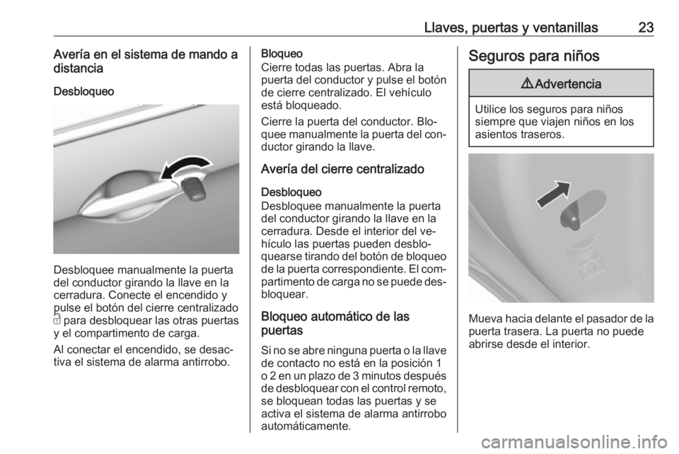 OPEL KARL 2016.5  Manual de Instrucciones (in Spanish) Llaves, puertas y ventanillas23Avería en el sistema de mando a
distancia
Desbloqueo
Desbloquee manualmente la puerta
del conductor girando la llave en la
cerradura. Conecte el encendido y
pulse el bo