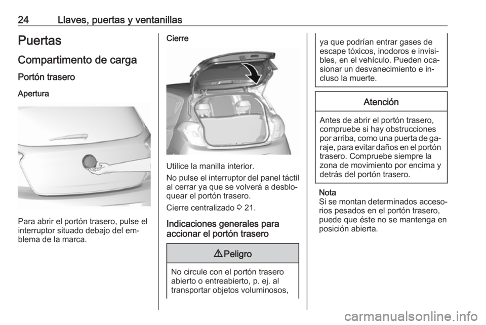 OPEL KARL 2016.5  Manual de Instrucciones (in Spanish) 24Llaves, puertas y ventanillasPuertas
Compartimento de carga
Portón trasero Apertura
Para abrir el portón trasero, pulse el
interruptor situado debajo del em‐ blema de la marca.
Cierre
Utilice la