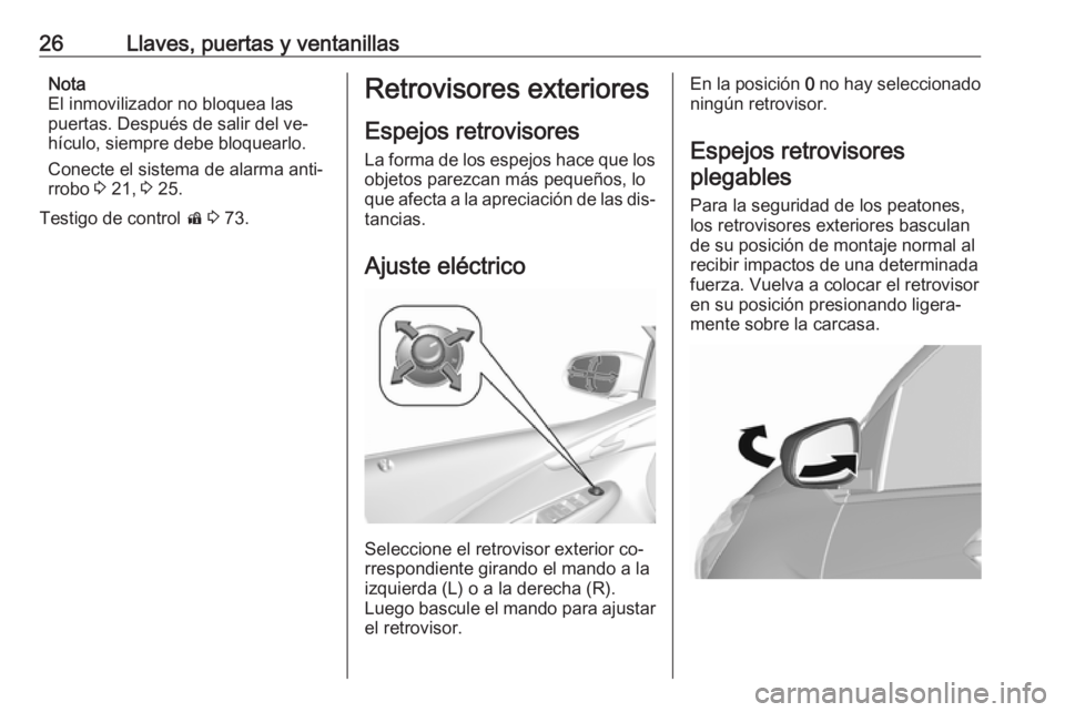 OPEL KARL 2016.5  Manual de Instrucciones (in Spanish) 26Llaves, puertas y ventanillasNota
El inmovilizador no bloquea las
puertas. Después de salir del ve‐
hículo, siempre debe bloquearlo.
Conecte el sistema de alarma anti‐ rrobo  3 21,  3 25.
Test