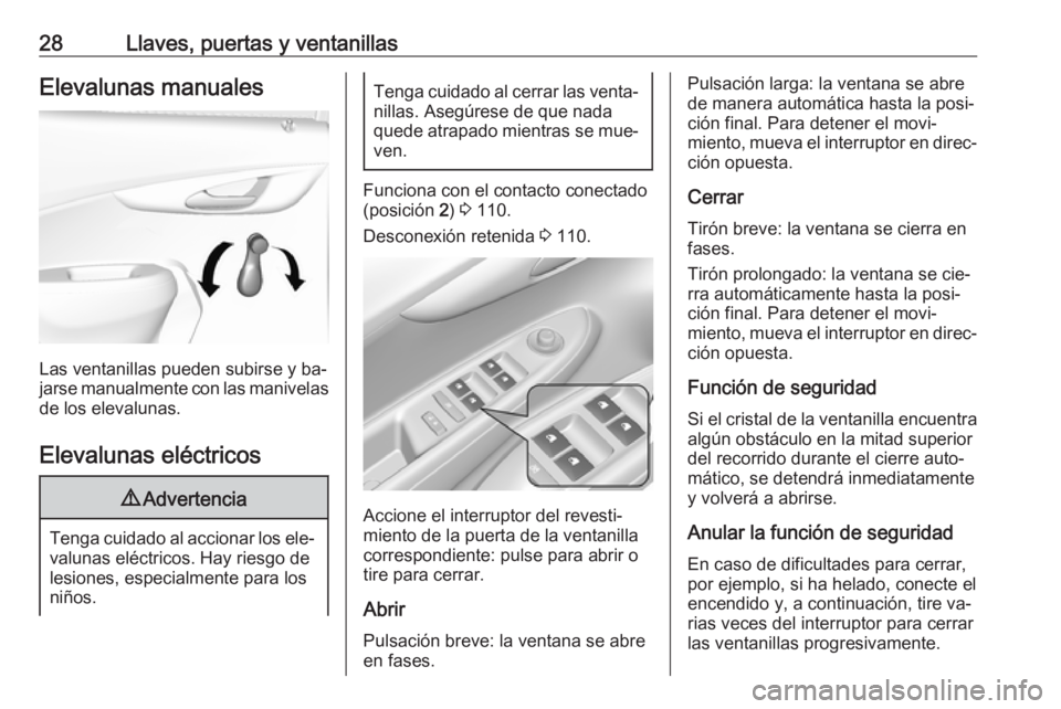 OPEL KARL 2016.5  Manual de Instrucciones (in Spanish) 28Llaves, puertas y ventanillasElevalunas manuales
Las ventanillas pueden subirse y ba‐
jarse manualmente con las manivelas de los elevalunas.
Elevalunas eléctricos
9 Advertencia
Tenga cuidado al a