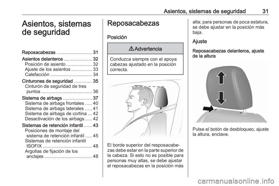 OPEL KARL 2016.5  Manual de Instrucciones (in Spanish) Asientos, sistemas de seguridad31Asientos, sistemas
de seguridadReposacabezas ........................... 31
Asientos delanteros .....................32
Posición de asiento ...................32
Ajus