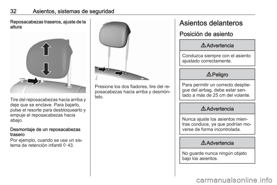 OPEL KARL 2016.5  Manual de Instrucciones (in Spanish) 32Asientos, sistemas de seguridadReposacabezas traseros, ajuste de la
altura
Tire del reposacabezas hacia arriba y
deje que se enclave. Para bajarlo,
pulse el resorte para desbloquearlo y empuje el re