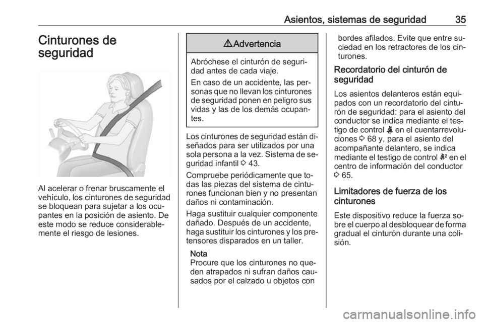 OPEL KARL 2016.5 Manual de Instrucciones (in Spanish) Asientos, sistemas de seguridad35Cinturones de
seguridad
Al acelerar o frenar bruscamente el
vehículo, los cinturones de seguridad
se bloquean para sujetar a los ocu‐
pantes en la posición de asie OPEL KARL 2016.5 Manual de Instrucciones (in Spanish) Asientos, sistemas de seguridad35Cinturones de
seguridad
Al acelerar o frenar bruscamente el
vehículo, los cinturones de seguridad
se bloquean para sujetar a los ocu‐
pantes en la posición de asie