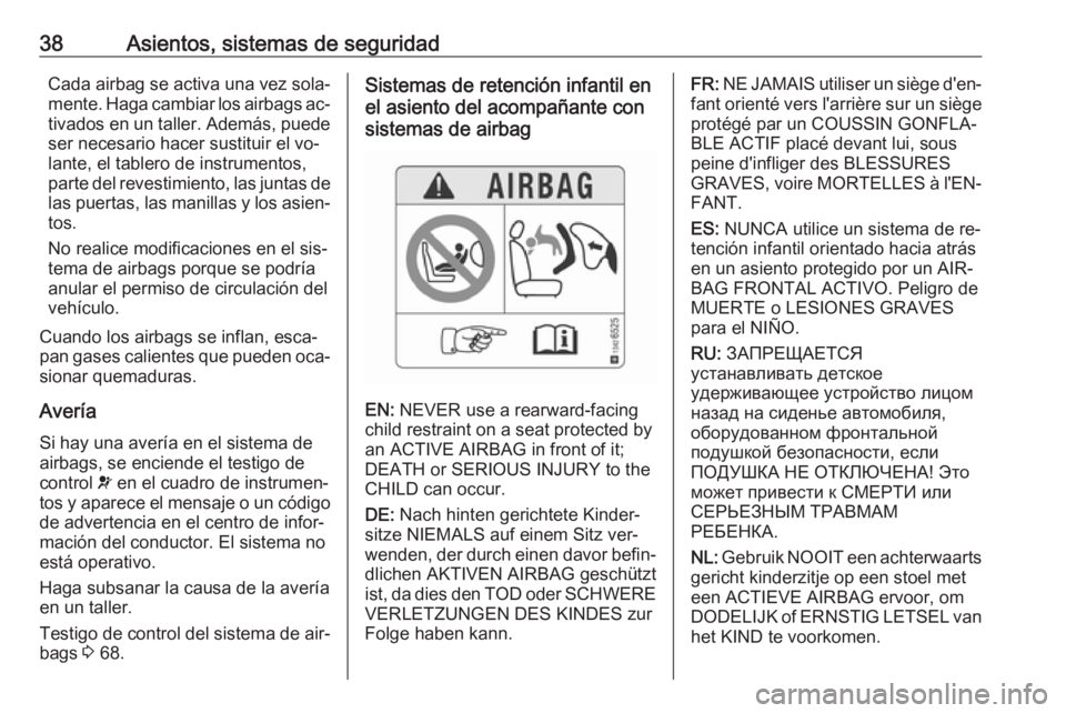 OPEL KARL 2016.5  Manual de Instrucciones (in Spanish) 38Asientos, sistemas de seguridadCada airbag se activa una vez sola‐
mente. Haga cambiar los airbags ac‐ tivados en un taller. Además, puede ser necesario hacer sustituir el vo‐
lante, el table