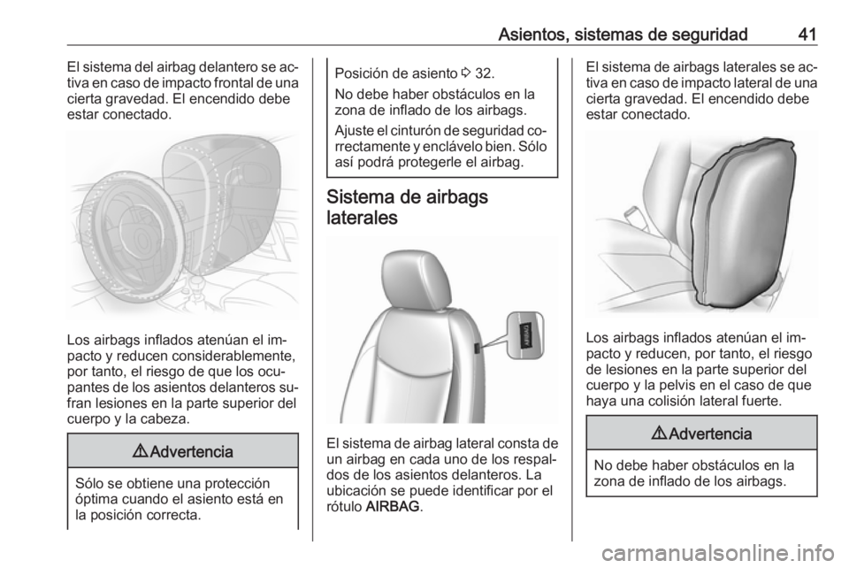 OPEL KARL 2016.5 Manual de Instrucciones (in Spanish) Asientos, sistemas de seguridad41El sistema del airbag delantero se ac‐
tiva en caso de impacto frontal de una
cierta gravedad. El encendido debe
estar conectado.
Los airbags inflados atenúan el im OPEL KARL 2016.5 Manual de Instrucciones (in Spanish) Asientos, sistemas de seguridad41El sistema del airbag delantero se ac‐
tiva en caso de impacto frontal de una
cierta gravedad. El encendido debe
estar conectado.
Los airbags inflados atenúan el im