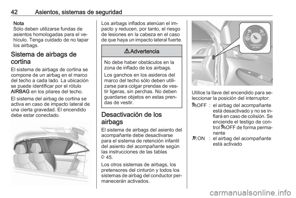 OPEL KARL 2016.5 Manual de Instrucciones (in Spanish) 42Asientos, sistemas de seguridadNota
Sólo deben utilizarse fundas de
asientos homologadas para el ve‐
hículo. Tenga cuidado de no tapar
los airbags.
Sistema de airbags de cortina
El sistema de ai OPEL KARL 2016.5 Manual de Instrucciones (in Spanish) 42Asientos, sistemas de seguridadNota
Sólo deben utilizarse fundas de
asientos homologadas para el ve‐
hículo. Tenga cuidado de no tapar
los airbags.
Sistema de airbags de cortina
El sistema de ai