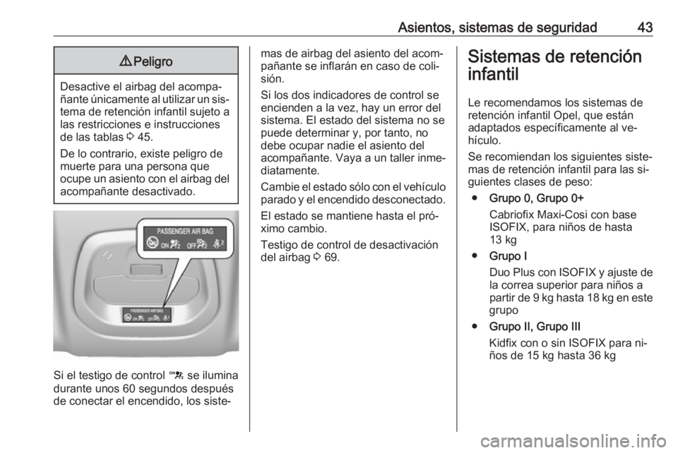 OPEL KARL 2016.5 Manual de Instrucciones (in Spanish) Asientos, sistemas de seguridad439Peligro
Desactive el airbag del acompa‐
ñante únicamente al utilizar un sis‐ tema de retención infantil sujeto a
las restricciones e instrucciones
de las tabla OPEL KARL 2016.5 Manual de Instrucciones (in Spanish) Asientos, sistemas de seguridad439Peligro
Desactive el airbag del acompa‐
ñante únicamente al utilizar un sis‐ tema de retención infantil sujeto a
las restricciones e instrucciones
de las tabla