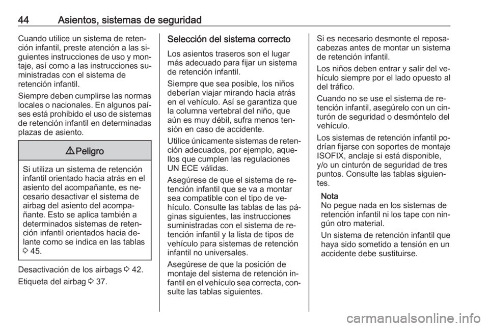 OPEL KARL 2016.5  Manual de Instrucciones (in Spanish) 44Asientos, sistemas de seguridadCuando utilice un sistema de reten‐
ción infantil, preste atención a las si‐
guientes instrucciones de uso y mon‐ taje, así como a las instrucciones su‐
min