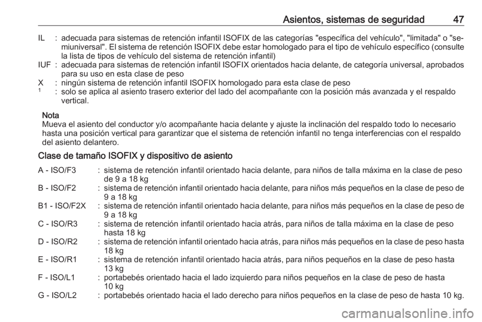 OPEL KARL 2016.5  Manual de Instrucciones (in Spanish) Asientos, sistemas de seguridad47IL:adecuada para sistemas de retención infantil ISOFIX de las categorías "específica del vehículo", "limitada" o "se‐miuniversal". El sis