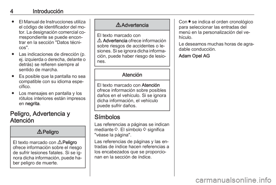 OPEL KARL 2016.5  Manual de Instrucciones (in Spanish) 4Introducción●El Manual de Instrucciones utiliza
el código de identificador del mo‐
tor. La designación comercial co‐ rrespondiente se puede encon‐
trar en la sección "Datos técni‐
