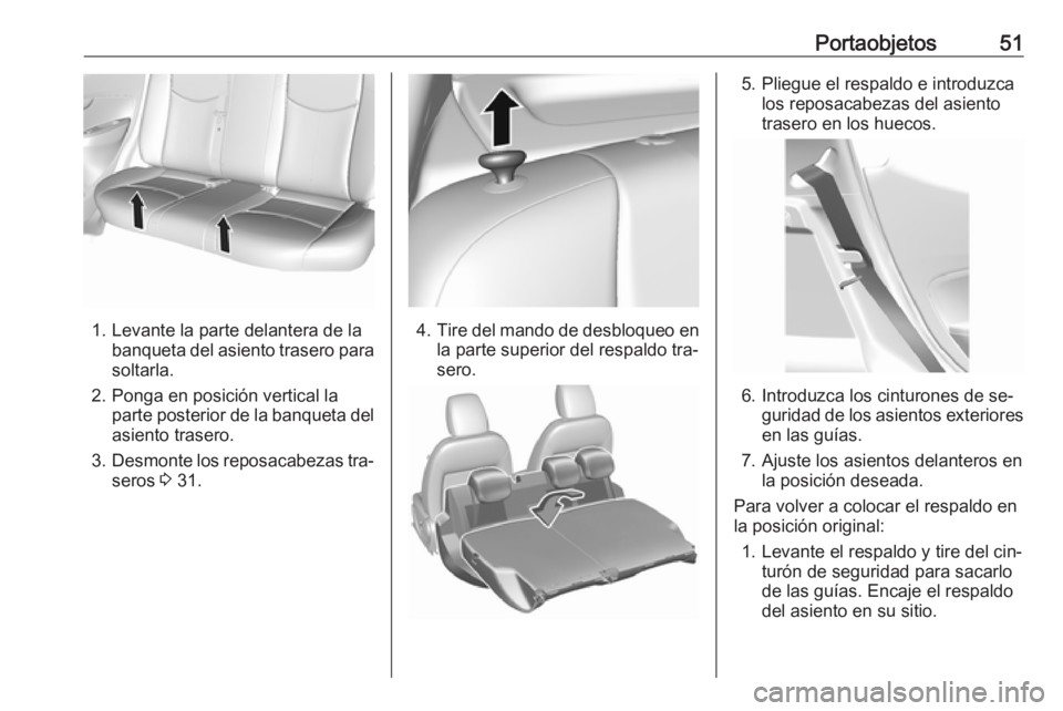 OPEL KARL 2016.5 Manual de Instrucciones (in Spanish) Portaobjetos51
1. Levante la parte delantera de labanqueta del asiento trasero parasoltarla.
2. Ponga en posición vertical la parte posterior de la banqueta delasiento trasero.
3. Desmonte los reposa OPEL KARL 2016.5 Manual de Instrucciones (in Spanish) Portaobjetos51
1. Levante la parte delantera de labanqueta del asiento trasero parasoltarla.
2. Ponga en posición vertical la parte posterior de la banqueta delasiento trasero.
3. Desmonte los reposa