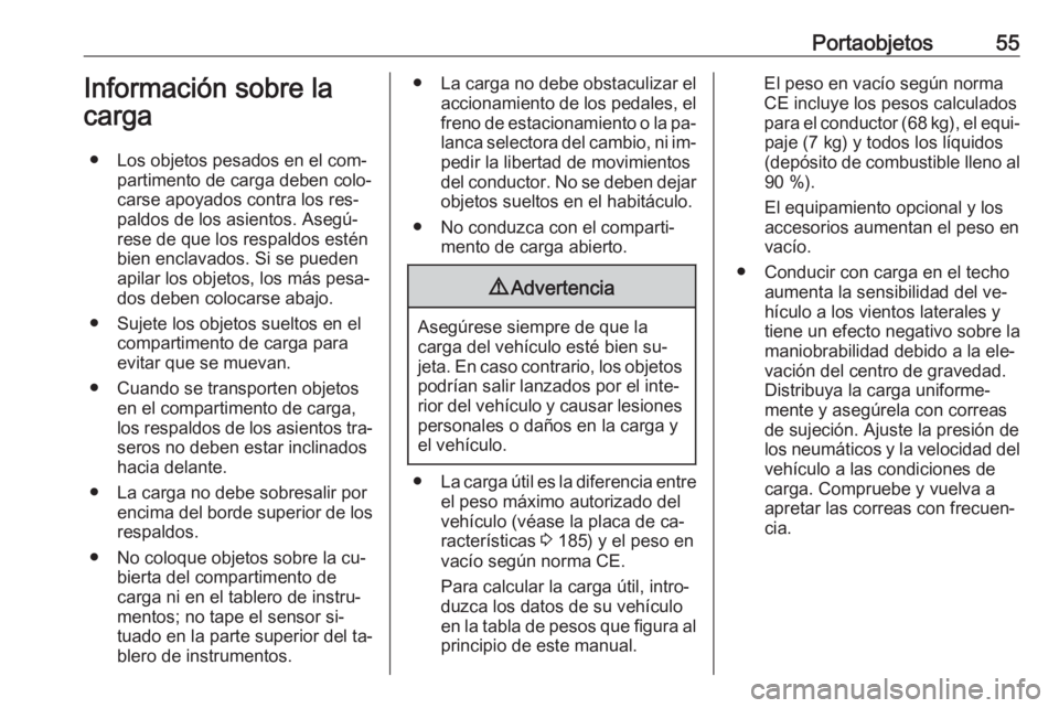 OPEL KARL 2016.5 Manual de Instrucciones (in Spanish) Portaobjetos55Información sobre la
carga
● Los objetos pesados en el com‐ partimento de carga deben colo‐
carse apoyados contra los res‐
paldos de los asientos. Asegú‐
rese de que los resp OPEL KARL 2016.5 Manual de Instrucciones (in Spanish) Portaobjetos55Información sobre la
carga
● Los objetos pesados en el com‐ partimento de carga deben colo‐
carse apoyados contra los res‐
paldos de los asientos. Asegú‐
rese de que los resp