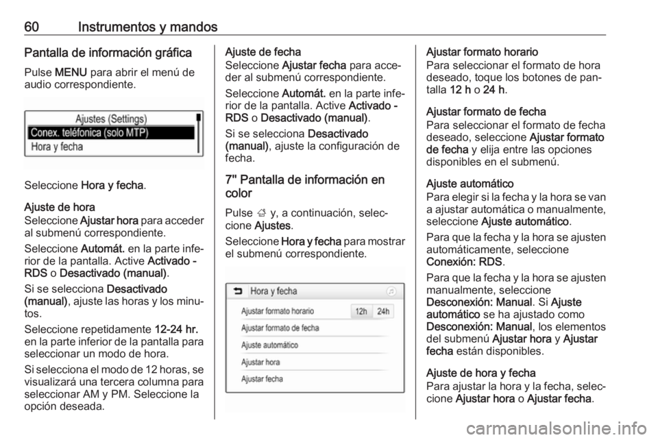 OPEL KARL 2016.5  Manual de Instrucciones (in Spanish) 60Instrumentos y mandosPantalla de información gráfica
Pulse  MENU  para abrir el menú de
audio correspondiente.
Seleccione  Hora y fecha .
Ajuste de hora
Seleccione  Ajustar hora  para acceder
al 