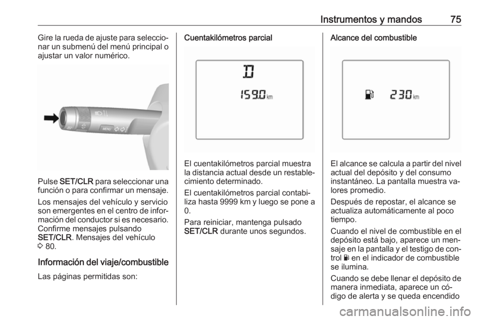 OPEL KARL 2016.5 Manual de Instrucciones (in Spanish) Instrumentos y mandos75Gire la rueda de ajuste para seleccio‐
nar un submenú del menú principal o
ajustar un valor numérico.
Pulse SET/CLR para seleccionar una
función o para confirmar un mens OPEL KARL 2016.5 Manual de Instrucciones (in Spanish) Instrumentos y mandos75Gire la rueda de ajuste para seleccio‐
nar un submenú del menú principal o
ajustar un valor numérico.
Pulse SET/CLR para seleccionar una
función o para confirmar un mens