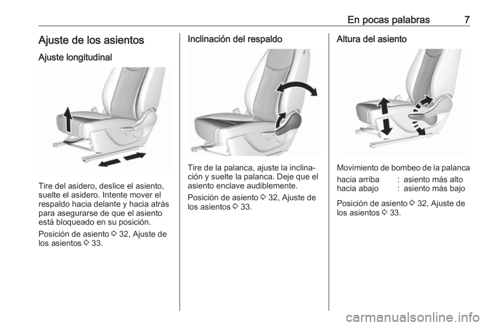 OPEL KARL 2016.5  Manual de Instrucciones (in Spanish) En pocas palabras7Ajuste de los asientosAjuste longitudinal
Tire del asidero, deslice el asiento,
suelte el asidero. Intente mover el
respaldo hacia delante y hacia atrás para asegurarse de que el as