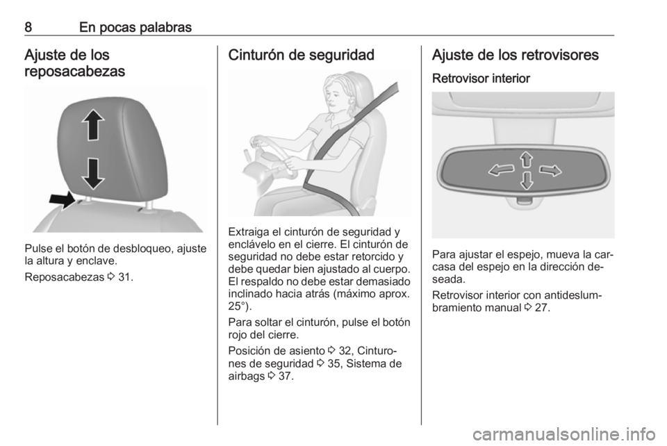 OPEL KARL 2016.5  Manual de Instrucciones (in Spanish) 8En pocas palabrasAjuste de los
reposacabezas
Pulse el botón de desbloqueo, ajuste
la altura y enclave.
Reposacabezas  3 31.
Cinturón de seguridad
Extraiga el cinturón de seguridad y
enclávelo en 