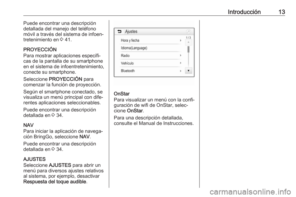 OPEL KARL 2017  Manual de infoentretenimiento (in Spanish) Introducción13Puede encontrar una descripción
detallada del manejo del teléfono
móvil a través del sistema de infoen‐
tretenimiento en  3 41.
PROYECCIÓN
Para mostrar aplicaciones específi‐ 