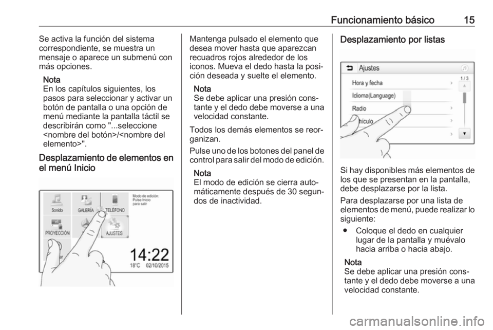 OPEL KARL 2017  Manual de infoentretenimiento (in Spanish) Funcionamiento básico15Se activa la función del sistema
correspondiente, se muestra un
mensaje o aparece un submenú con
más opciones.
Nota
En los capítulos siguientes, los
pasos para seleccionar 